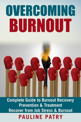 Overcoming Burnout: Burnout Prevention & Treatment - How to Recover from Job Stress & Burnout by Patry, Pauline