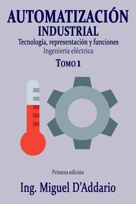 Automatización industrial - Tomo 1: Tecnología, representación y funciones by D'Addario, Miguel