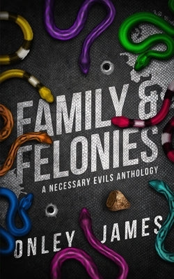 Family & Felonies: A Necessary Evils Anthology by James, Onley
