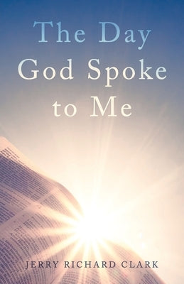 The Day God Spoke to Me by Clark, Jerry Richard
