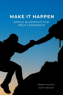 Make It Happen: Simple Blueprints for Bold Leadership by Nelson, Cami