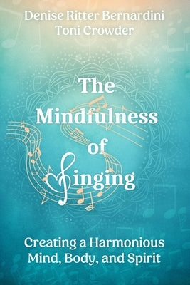 The Mindfulness of Singing: Creating a Harmonious Mind, Body, and Spirit by Crowder, Toni