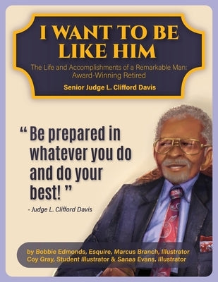 I Want To Be Like Him: The Life and Accomplishments of a Remarkable Man: Award-Winning Retired Senior Judge L. Clifford Davis by Edmonds, Bobbie