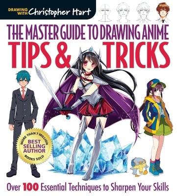 Master Guide to Drawing Anime: Tips & Tricks: Over 100 Essential Techniques to Sharpen Your Skills - A How to Draw Anime / Manga Step by Step Book Ser by Hart, Christopher