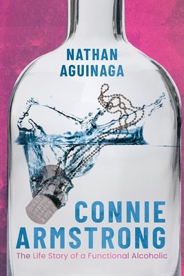 Connie Armstrong: The Life Story of a Functional Alcoholic by Aguinaga, Nathan