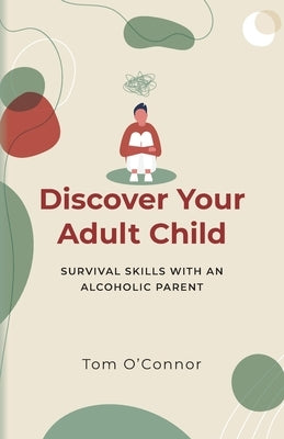 Discover Your Adult Child: Survival Skills With An Alcoholic Parent by O'Connor, Tom