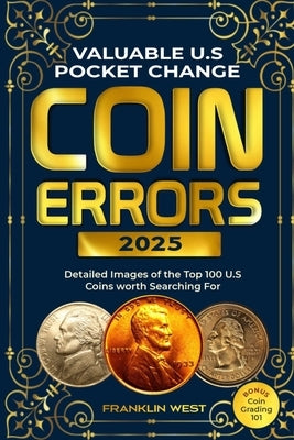 Valuable U.S Pocket Change Coin Errors: Detailed Images of the Top 150 U.S. Coins Worth Searching For (BONUS: Coin Grading 101) by West, Franklin