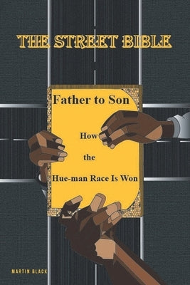 The Street Bible: Father To Son How The Hue-man Race Is Won by Black, Martin