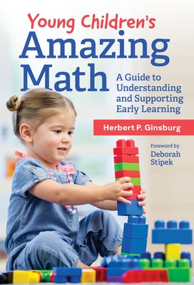 Young Children's Amazing Math: A Guide to Understanding and Supporting Early Learning by Ginsburg, Herbert P.