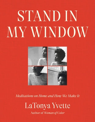 Stand in My Window: Meditations on Home and How We Make It by Latonya Yvette