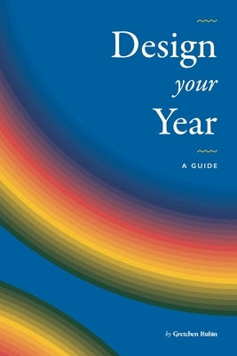 Design Your Year: A Guide by Gretchen Rubin by Rubin, Gretchen