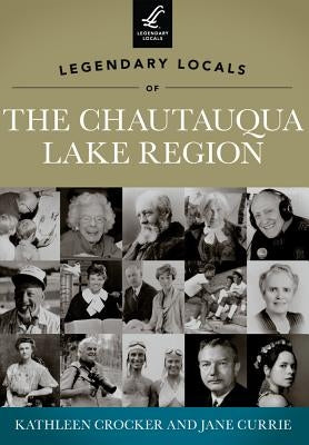 Legendary Locals of the Chautauqua Lake Region, New York by Crocker, Kathleen