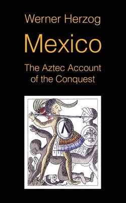 Mexico: The Aztec Account of the Conquest [SCREENPLAY] by Herzog, Werner