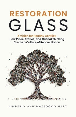 Restoration Glass: How Place, Stories, and Critical Thinking Create a Culture of Reconciliation by Hart, Kimberly Ann Mazzocco