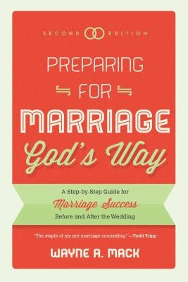 Preparing for Marriage God's Way: A Step-By-Step Guide for Marriage Success Before and After the Wedding by Mack, Wayne A.