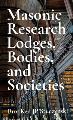 Masonic Research Lodges, Bodies, and Societies by Stuczynski, Ken Jp