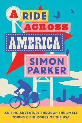 A Ride Across America: Small Towns, Big Issues and One Epic Adventure by Parker, Simon