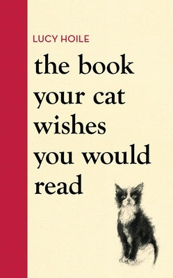 The Book Your Cat Wishes You Would Read by Hoile, Lucy