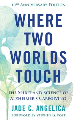 Where Two Worlds Touch: The Spirit and Science of Alzheimer's Caregiving by Angelica, Jade C.