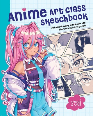 Anime Art Class Sketchbook: Includes Drawing Tips and Over 100 Blank Manga Style Panels by Yoai