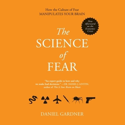 The Science Fear Lib/E: Why We Fear the Things We Should Not- And Put Ourselves in Great Danger by Gardner, Daniel