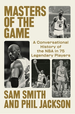 Masters of the Game: A Conversational History of the NBA in 75 Legendary Players by Smith, Sam