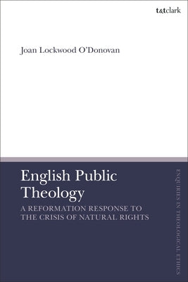 English Public Theology: A Reformation Response to the Crisis of Natural Rights by O'Donovan, Joan Lockwood