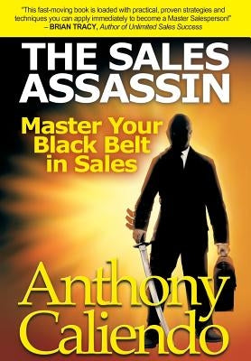 The Sales Assassin: Master Your Black Belt in Sales by Caliendo, Anthony