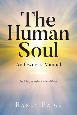 The Human Soul: An Owner's Manual by Paige, Randy