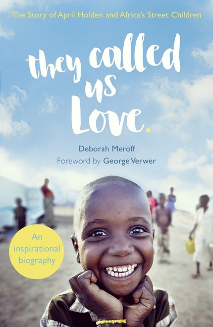 They Called Us Love: The Story of April Holden and Africa's Street Children by Holden, April