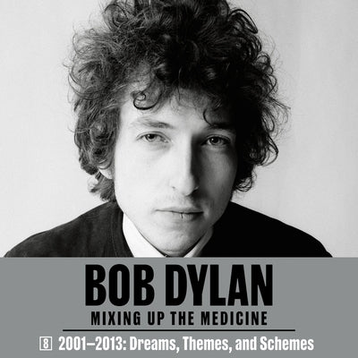 Bob Dylan: Mixing Up the Medicine, Vol. 8: 2001-2013: Dreams, Themes, and Schemes by Davidson, Mark