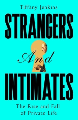 Strangers and Intimates: The Rise and Fall of Private Life by Jenkins, Tiffany