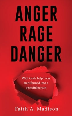 Anger Rage Danger: With God's help I was transformed into a peaceful person by Madison, Faith A.