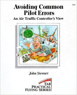 Avoiding Common Pilot Errors: An Air Traffic Controller's View by Stewart, John