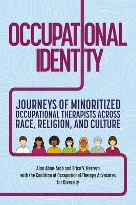 Occupational Identity: Journeys of Minoritized Occupational Therapists Across Race, Religion, and Culture by Coalition of Occupational Therapy Advoca