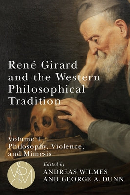 Ren? Girard and the Western Philosophical Tradition, Volume 1: Philosophy, Violence, and Mimesis by Wilmes, Andreas