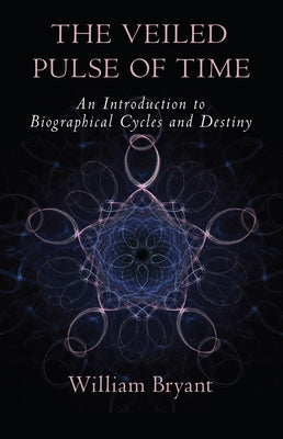 Veiled Pulse of Time: An Introduction to Biographical Cycles and Destiny by Bryant, William A.