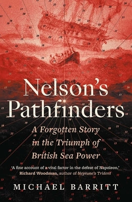 Nelson's Pathfinders: A Forgotten Story in the Triumph of British Sea Power by Barritt, Michael