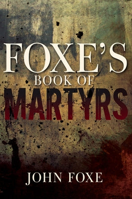 Foxe's Book of Martyrs by Foxe, John