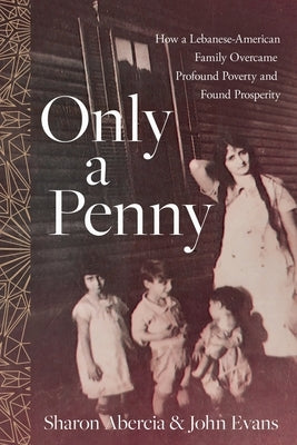 Only a Penny: How a Lebanese-American Family Overcame Profound Poverty and Found Prosperity by Abercia, Sharon