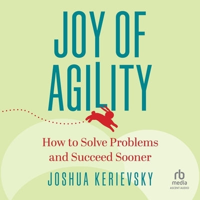 Joy of Agility: How to Solve Problems and Succeed Sooner by Kerievsky, Joshua