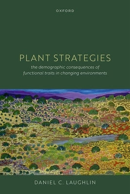 Plant Strategies: The Demographic Consequences of Functional Traits in Changing Environments by Laughlin, Daniel C.