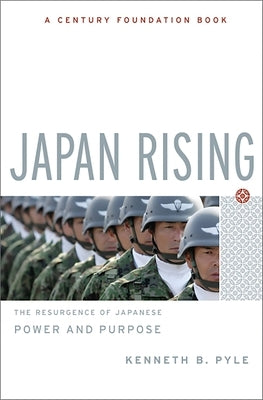 Japan Rising: The Resurgence of Japanese Power and Purpose by Pyle, Kenneth