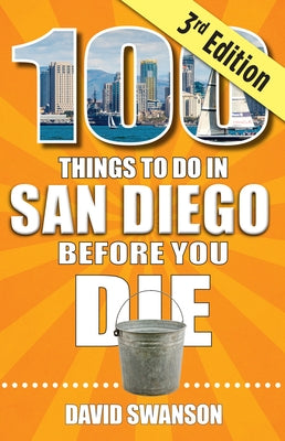 100 Things to Do in San Diego Before You Die, Third Edition by Swanson, David
