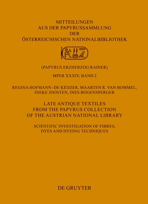 Late Antique Textiles from the Papyrus Collection of the Austrian National Library: Scientific Investigation of Fibres, Dyes and Dyeing Techniques by Hofmann-de Keijzer, Regina