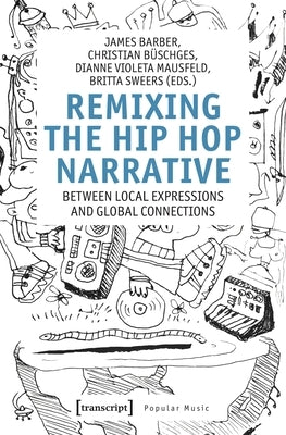 Remixing the Hip-Hop Narrative: Between Local Expressions and Global Connections by Barber, James