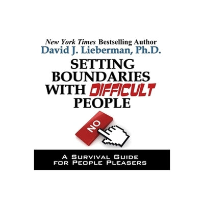 Setting Boundaries with Difficult People Lib/E: A Survival Guide for People Pleasers by Lieberman, David J.