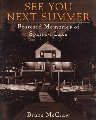 See You Next Summer: Postcard Memories of Sparrow Lake by McCraw, Bruce