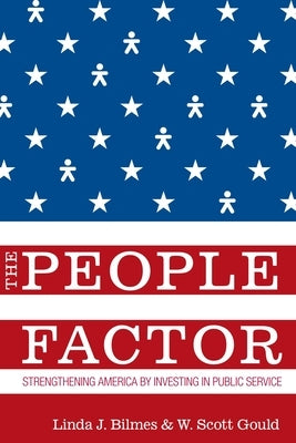 The People Factor: Strengthening America by Investing in Public Service by Bilmes, Linda J.