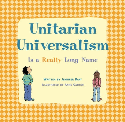 Unitarian Universalism Is a Really Long Name by Dant, Jennifer